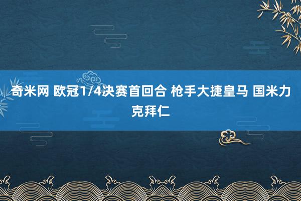 奇米网 欧冠1/4决赛首回合 枪手大捷皇马 国米力克拜仁