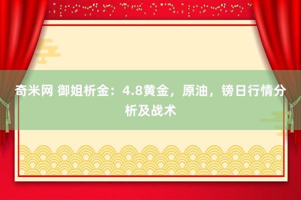 奇米网 御姐析金：4.8黄金，原油，镑日行情分析及战术