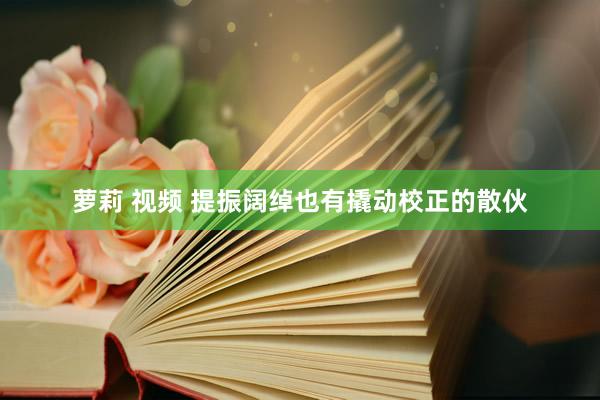 萝莉 视频 提振阔绰也有撬动校正的散伙